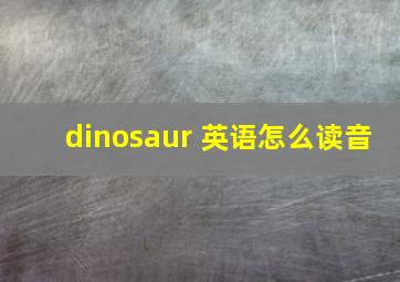 dinosaur 英语怎么读音